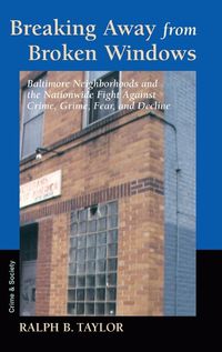 Cover image for Breaking Away From Broken Windows: Baltimore Neighborhoods And The Nationwide Fight Against Crime, Grime, Fear, And Decline