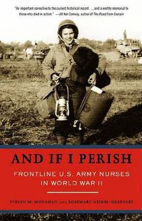 Cover image for And If I Perish: Frontline U.S. Army Nurses in World War II