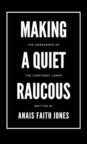 Cover image for Making a Quiet Raucous, The Emergence of the Confident Loner