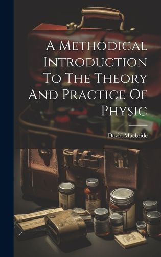 Cover image for A Methodical Introduction To The Theory And Practice Of Physic