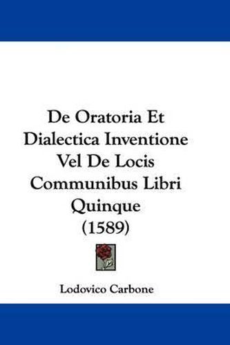 Cover image for De Oratoria Et Dialectica Inventione Vel De Locis Communibus Libri Quinque (1589)