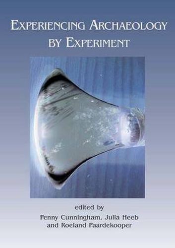 Cover image for Experiencing Archaeology by Experiment: Proceedings of the Experimental Archaeology Conference, Exeter 2007