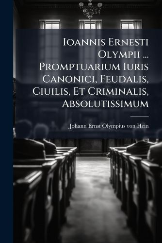 Cover image for Ioannis Ernesti Olympii ... Promptuarium Iuris Canonici, Feudalis, Ciuilis, Et Criminalis, Absolutissimum: In Duo Volumina Divisum ...