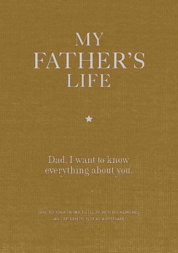 My Father's Life Journal: Dad, I want to know everything about you.