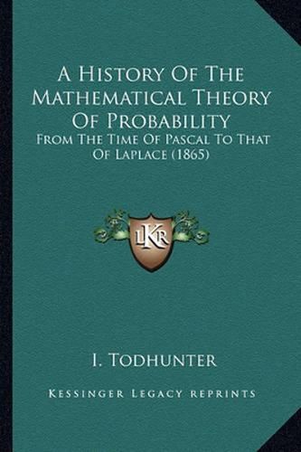 Cover image for A History of the Mathematical Theory of Probability: From the Time of Pascal to That of Laplace (1865)