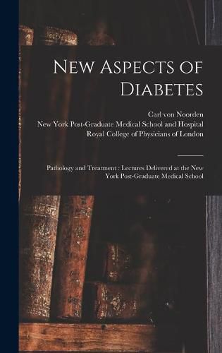 Cover image for New Aspects of Diabetes: Pathology and Treatment: Lectures Delivered at the New York Post-Graduate Medical School