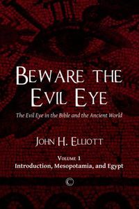 Cover image for Beware the Evil Eye: The Evil Eye in the Bible and the Ancient World: -Volume 1 Introduction, Mesopotamia, and Egypt