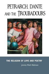 Cover image for Petrarch, Dante and the Troubadours: The Religion of Love and Poetry