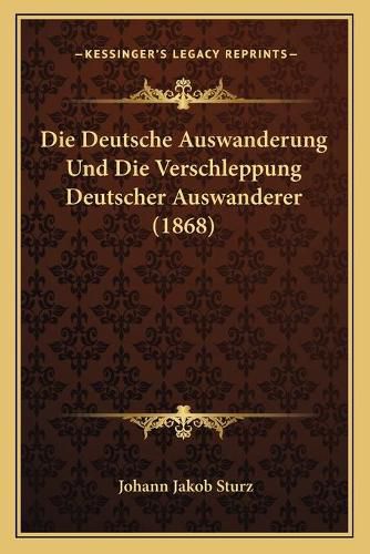Cover image for Die Deutsche Auswanderung Und Die Verschleppung Deutscher Auswanderer (1868)