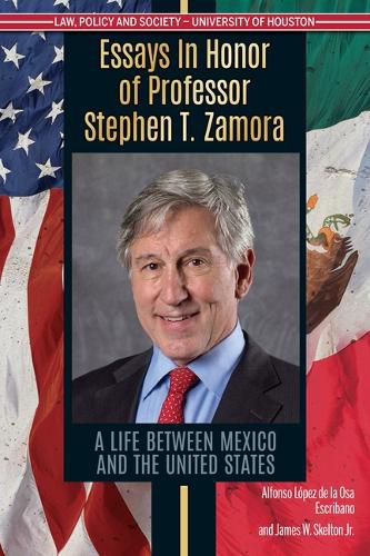 Essays in Honor of Professor Stephen T. Zamora: A Life Between Mexico and the United States