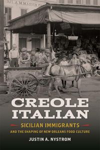 Cover image for Creole Italian: Sicilian Immigrants and the Shaping of New Orleans Food Culture