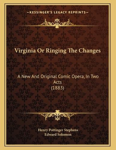 Cover image for Virginia or Ringing the Changes: A New and Original Comic Opera, in Two Acts (1883)