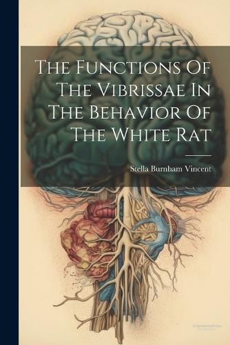 Cover image for The Functions Of The Vibrissae In The Behavior Of The White Rat