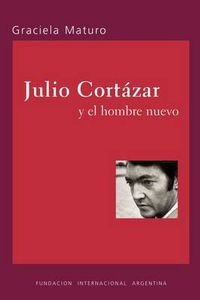 Cover image for Julio Cortazar Y El Hombre Nuevo