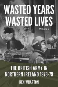 Cover image for Wasted Years Wasted Lives, Volume 2: The British Army in Northern Ireland 1978-79