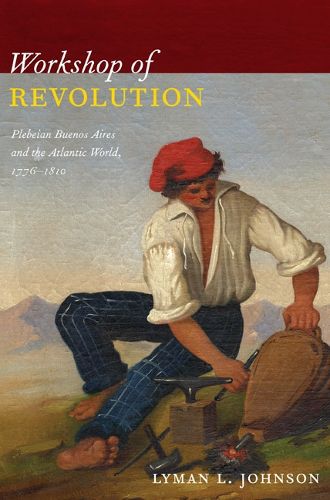 Cover image for Workshop of Revolution: Plebeian Buenos Aires and the Atlantic World, 1776-1810