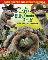 Cover image for Sock Puppet Theatre Presents The Three Billy Goats Gruff: A Make & Play Production