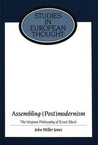 Cover image for Assembling (Post)Modernism: The Utopian Philosophy of Ernst Bloch