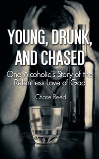 Cover image for Young, Drunk, and Chased: One Alcoholic's Story of the Relentless Love of God