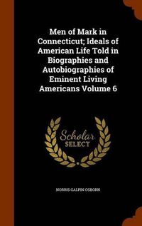 Cover image for Men of Mark in Connecticut; Ideals of American Life Told in Biographies and Autobiographies of Eminent Living Americans Volume 6