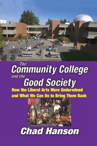 Cover image for The Community College and the Good Society: How the Liberal Arts Were Undermined and What We Can Do to Bring Them Back