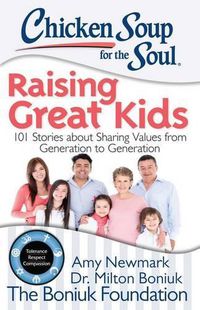 Cover image for Chicken Soup for the Soul: Raising Great Kids: 101 Stories About Sharing Values from Generation to Generation