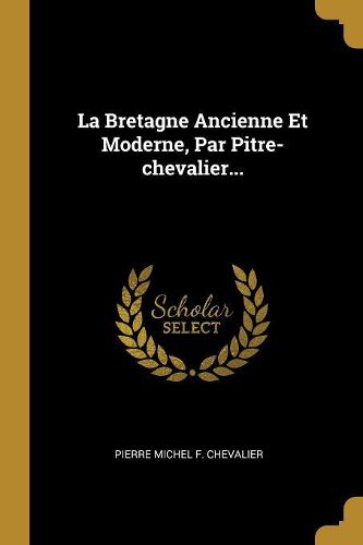 Cover image for La Bretagne Ancienne Et Moderne, Par Pitre-chevalier...