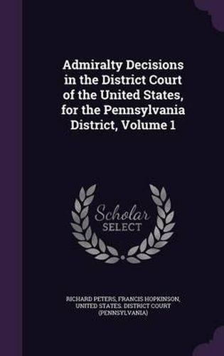 Cover image for Admiralty Decisions in the District Court of the United States, for the Pennsylvania District, Volume 1