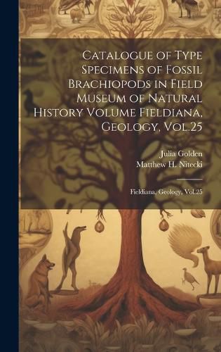 Cover image for Catalogue of Type Specimens of Fossil Brachiopods in Field Museum of Natural History Volume Fieldiana, Geology, Vol.25