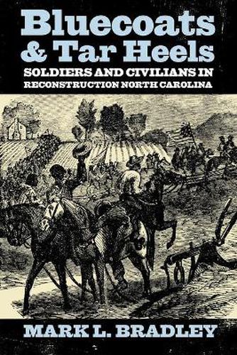 Cover image for Bluecoats and Tar Heels: Soldiers and Civilians in Reconstruction North Carolina