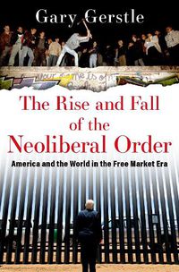 Cover image for The Rise and Fall of the Neoliberal Order: America and the World in the Free Market Era