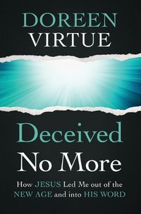 Cover image for Deceived No More: How Jesus Led Me out of the New Age and into His Word