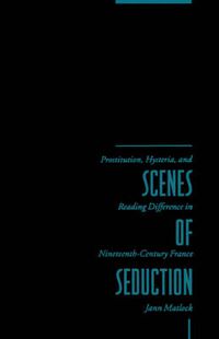 Cover image for Scenes of Seduction: Prostitution, Hysteria, and Reading Difference in Nineteenth-Century France