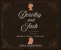 Cover image for Dorothy and Jack: The Transforming Friendship of Dorothy L. Sayers and C.S. Lewis