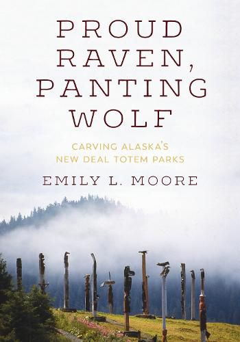 Cover image for Proud Raven, Panting Wolf: Carving Alaska's New Deal Totem Parks