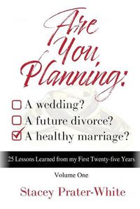 Cover image for Are You Planning: A Wedding? A Future Divorce? A Healthy Marriage? (Volume One): 25 Lessons Learned from my First Twenty-five Years