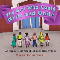 Cover image for The Girl Who Could Write and Unite: An Inspirational Tale about Gwendolyn Brooks