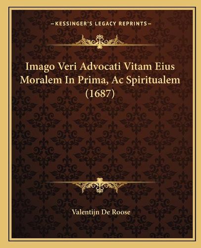 Cover image for Imago Veri Advocati Vitam Eius Moralem in Prima, AC Spiritualem (1687)