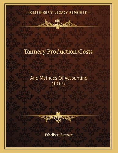 Cover image for Tannery Production Costs: And Methods of Accounting (1913)