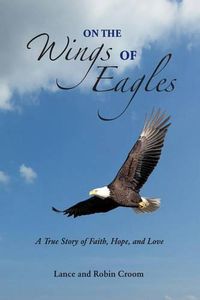 Cover image for On The Wings Of Eagles: A True Story of Faith, Hope and Love