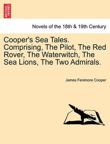 Cover image for Cooper's Sea Tales. Comprising, The Pilot, The Red Rover, The Waterwitch, The Sea Lions, The Two Admirals.