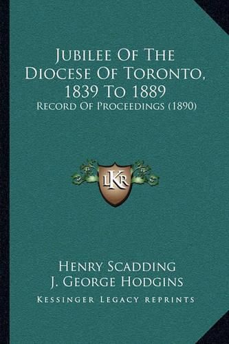 Jubilee of the Diocese of Toronto, 1839 to 1889: Record of Proceedings (1890)