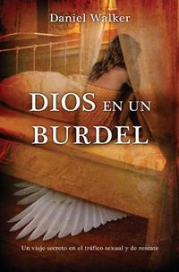 Cover image for Dios en un burdel: Un viaje secreto en el trafico sexual y de rescate