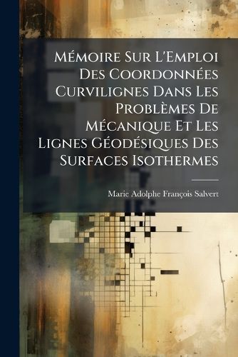 Cover image for M Moire Sur L'Emploi Des Coordonn Es Curvilignes Dans Les Probl Mes de M Canique Et Les Lignes G Od Siques Des Surfaces Isothermes