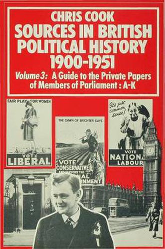 Sources In British Political History, 1900-1951: Volume 3: A Guide to the Private Papers of Members of Parliament: A-K