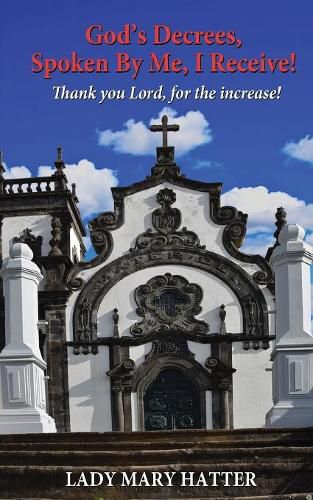 Cover image for God's Decrees, Spoken By Me, I Receive!: Thank you Lord, for the increase!