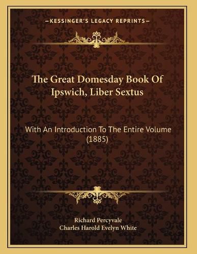 The Great Domesday Book of Ipswich, Liber Sextus: With an Introduction to the Entire Volume (1885)