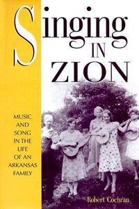 Cover image for Singing in Zion: Music and Song in the Life of an Arkansas Family