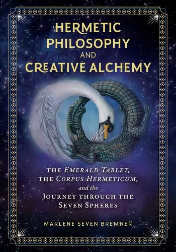 Hermetic Philosophy and Creative Alchemy: The Emerald Tablet, the Corpus Hermeticum, and the Journey through the Seven Spheres