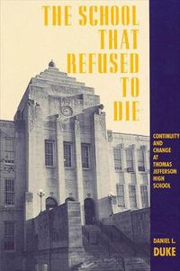 Cover image for The School That Refused to Die: Continuity and Change at Thomas Jefferson High School